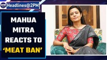 TMC MP Mahua Mitra reacts to ‘Meat Ban’ in South Delhi | Oneindia News