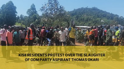 Kisii residents protest over the slaughter of ODM aspirant Thomas Okari
