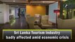 Sri Lanka Tourism industry badly affected amid economic crisis