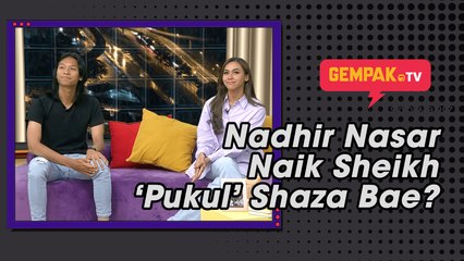 Nadhir Nasar Naik Sheikh ‘Pukul’ Shaza Bae? | Gempak TV