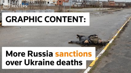 WARNING- GRAPHIC CONTENT - West plans more Russia sanctions over Ukraine deaths