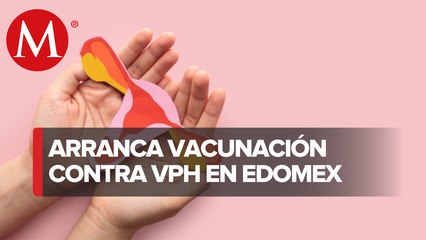 Edomex inicia primera jornada de vacunación contra el Virus de Papiloma Humano