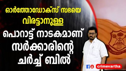 ഓർത്തോഡോക്സ് സഭയെ വിരട്ടാനുള്ള പൊറാട്ട് നാടകമാണ് സർക്കാരിന്റെ ചർച്ച് ബിൽ