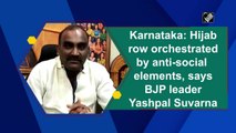 Karnataka hijab row orchestrated by anti-social elements, says BJP leader Yashpal Suvarna
