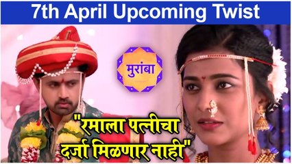 Muramba | 7th April Upcoming Twist | "रमाला पत्नीचा दर्जा मिळणार नाही" | Star Pravah