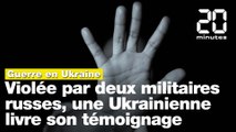 Guerre en Ukraine:  « Ils m’ont écrasée avec une mitraillette », le témoignage d'une Ukrainienne violée par deux soldats russes