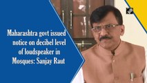 Maharashtra govt issued notice on decibel level of loudspeakers in Mosques: Sanjay Raut