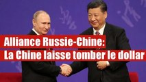 Alliance Russie-Chine: La Chine laisse tomber le dollar