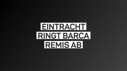 Video herunterladen: Fakten-Report: Eintracht schafft Barca-Remis