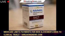 Medicare limits payments for new Alzheimer's drug to clinical trials - 1breakingnews.com