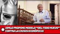 AMLO Propone modelo “del todo nuevo” contra la crisis económica