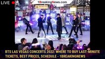 BTS Las Vegas concerts 2022: Where to buy last-minute tickets, best prices, schedule - 1breakingnews