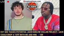 EST Gee Teases Potential Jack Harlow Collab Project: 'Jack Could Drop a Tape With Me and Him.  - 1br