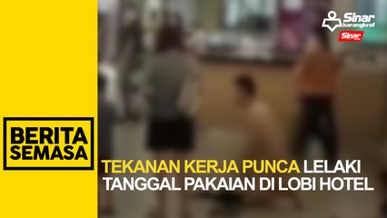 Tekanan kerja punca lelaki tanggal pakaian di lobi hotel