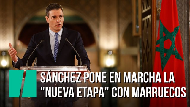 Sánchez pone en marcha la nueva etapa con Marruecos y reafirma la posición sobre el Sáhara