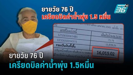 ยายวัย 76 ปีเครียดบิลค่าน้ำพุ่ง 1.5 หมื่น ทั้งที่อยู่บ้านคนเดียว |เข้มข่าวเย็น