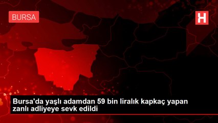 Bursa'da yaşlı adamdan 59 bin liralık kapkaç yapan zanlı adliyeye sevk edildi