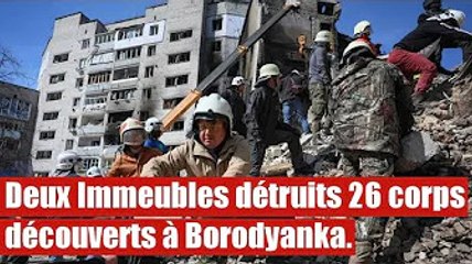 Deux  Immeubles détruits 26 corps découverts à BORODYANKA.