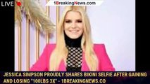 Jessica Simpson Proudly Shares Bikini Selfie After Gaining and Losing 