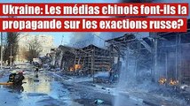 Ukraine: Les médias chinois font-ils la propagande sur les exactions russe?