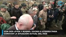 Von der Leyen y Borrel viajan a Ucrania para conocer la situación actual del país