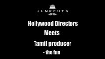 Hollywood Directors meets Tamil producer - the fun