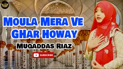 Moula Mera Ve Ghar Howay | Naat | Muqaddas Riaz | HD Video