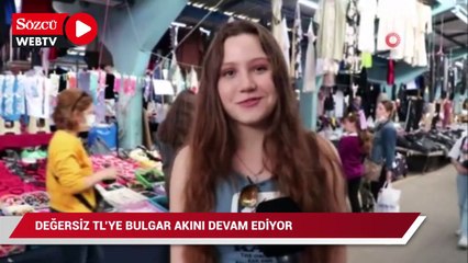 Değersiz TL’ye Bulgar akını sürüyor!