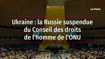 Ukraine : la Russie suspendue du Conseil des droits de l'homme de l'ONU