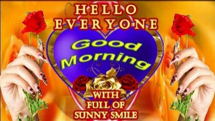 Good morning - Wishing you a day full of sunny smile and happy thoughts
