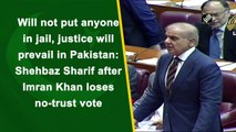 Will not put anyone in jail, justice will prevail in Pakistan: Shehbaz Sharif after Imran Khan loses no-trust vote