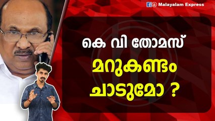 കെ വി തോമസ് മറുകണ്ടം ചാടുമോ ?