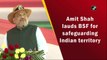 Amit Shah lauds BSF for safeguarding Indian territory