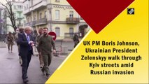 UK PM Boris Johnson, Ukrainian President Zelenskyy walk through Kyiv streets amid Russian invasion