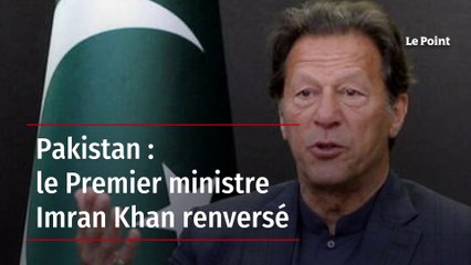 Pakistan : le Premier ministre Imran Khan renversé