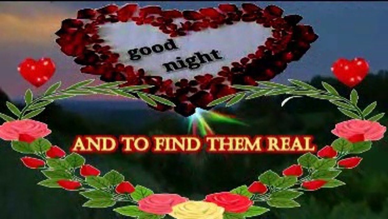 Good night - have a sweet dream - may you dream of lovely things - and to find them real -