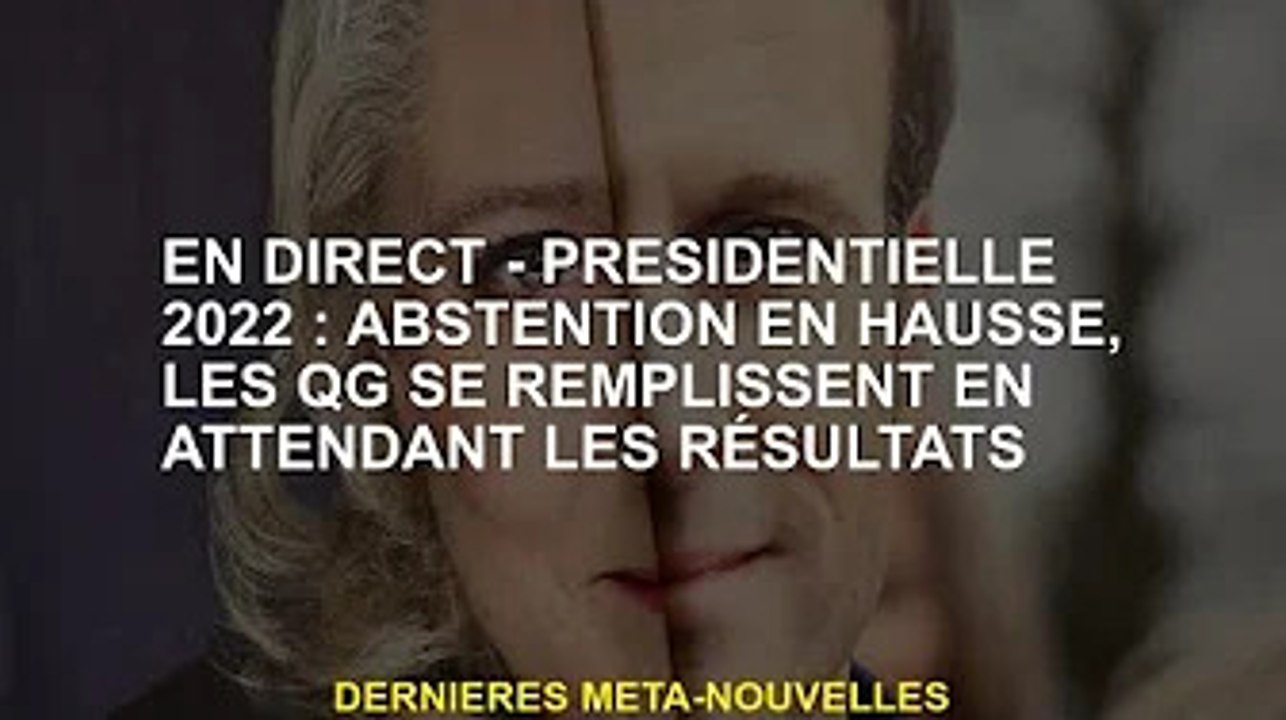 EN DIRECT - Président 2022 : Abstentions en hausse, QG qui se remplit dans l'attente des résultats