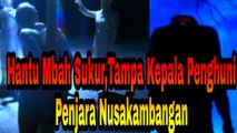 HANTU Horor Tanpa Kepala Penghuni Penjara Nusa Kambangan