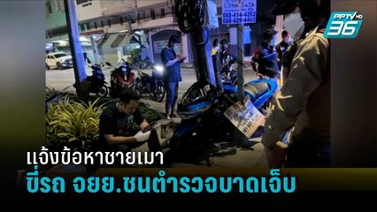 แจ้งข้อหาชายเมา ขี่รถ จยย.ชนตำรวจบาดเจ็บ - โชว์ข่าวเช้านี้