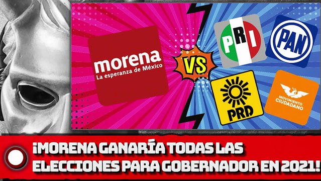 MORENA GANARÍA TODAS LAS ELECCIONES PARA GOBERNADOR EN 2021