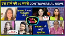 Dipika REACTS On Trolls, Urfi VS Kashmera, Bharti Unfulfilled Wish | 10 Controversial News|TellyWrap