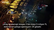 Balıkesir ve İstanbul'da araç kiralamak isteyen 2 bin kişiyi 5 milyon TL dolandıran çeteye operasyon: