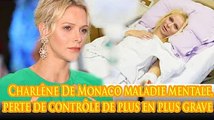 Charlène De Monaco :  Addiction, maladie mentale, perte de contrôle de plus en plus grave