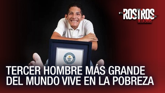 Tercer hombre más grande del mundo vive en la pobreza - Rostros de la Crisis