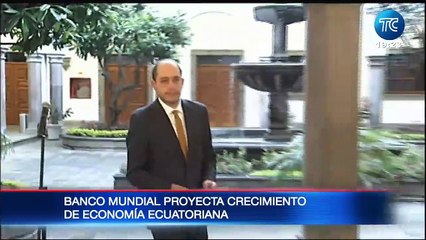El Banco Mundial proyecta un crecimiento de la economía ecuatoriana