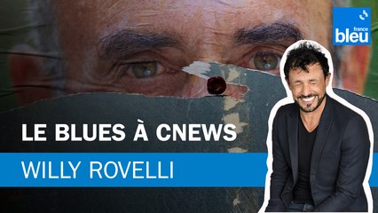 Le blues à CNews - Le billet de Willy Rovelli