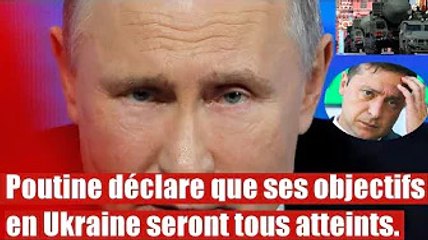 Poutine déclare que ses objectifs en Ukraine seront tous atteints.