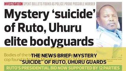 The News Brief: Mystery "Suicide" of Ruto, Uhuru guards