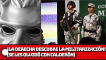 ¡La derecha descubre la militarización! (SE LES OLVIDÓ CON CALDERÓN)