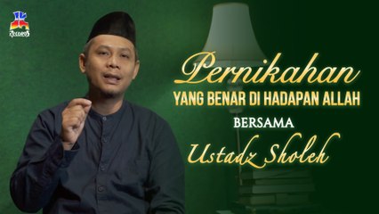 Ustadz Sholeh - Pernikahan Yang Benar di Hadapan Allah
